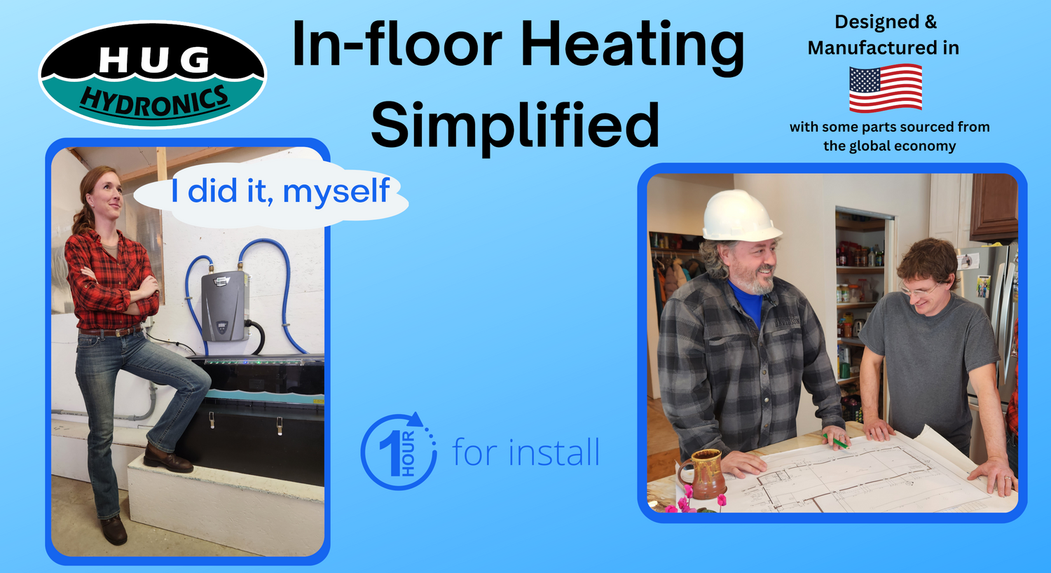 HUG Hydronics in floor heating simplified. I did it myself. ! hour for install. Designed and Manufactured in the USA with some parts sourced from the global economy.